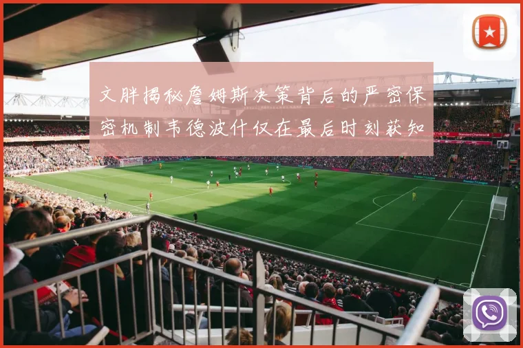 文胖揭秘詹姆斯决策背后的严密保密机制韦德波什仅在最后时刻获知消息