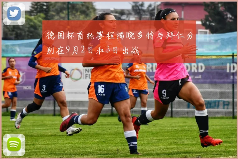 德国杯首轮赛程揭晓多特与拜仁分别在9月2日和3日出战